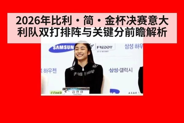 2026年比利·简·金杯决赛意大利队双打排阵与关键分前瞻解析